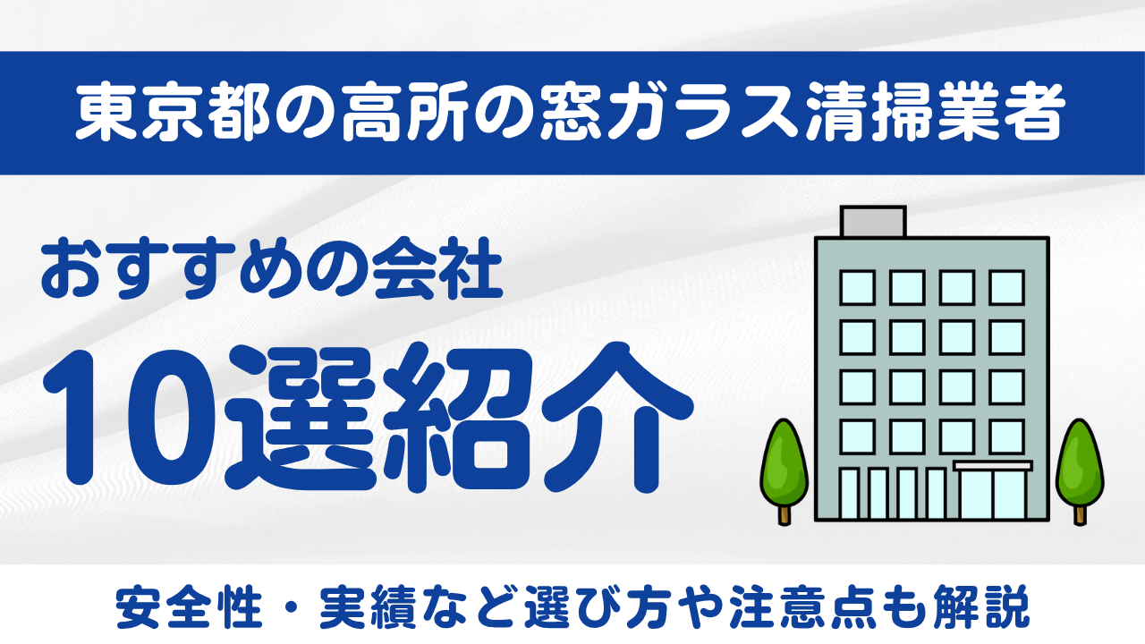 東京都でおすすめの高所ロープの窓ガラス清掃会社10選！選び方や注意点を解説