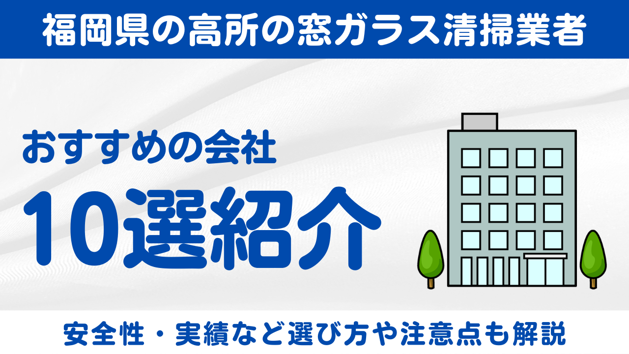 福岡県でおすすめの高所ロープの窓ガラス清掃会社10選！選び方や注意点を解説